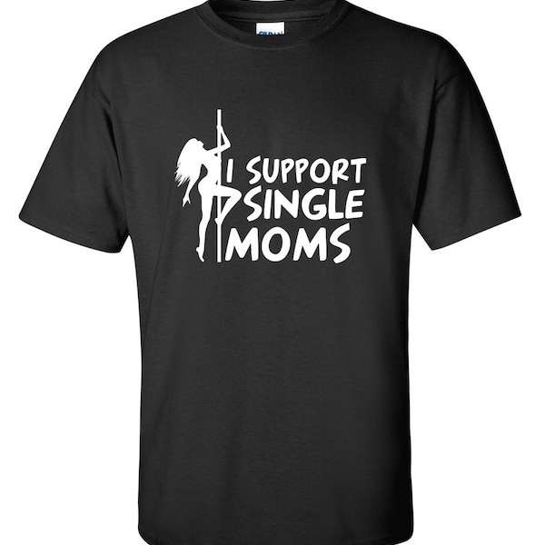 Support Single Moms Funny T-Shirt PS_0225W Novelty Gift T-Shirt Rude Offensive Stripper Mens Women Fun Crazy Funny Humor T Shirts