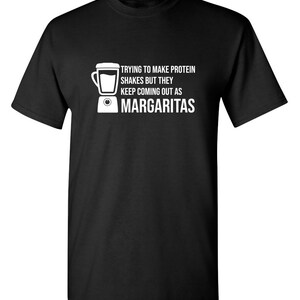 Trying To Make Protein Shakes But They Keep Coming Out As Margaritas Sarcastic Humor Graphic Novelty Funny T Shirt