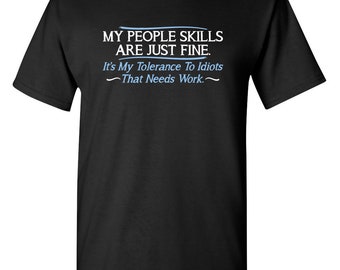 My People Skills Are Fine. It&#39;s My Tolerance To Idiots That Needs Work T-Shirt PS0297W Funny Mens and Womens T Shirt Funny Novelty Sarcastic