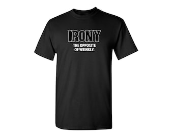 Irony The Opposite Of Wrinkly Funny Graphic Tees Mens Women Gift For Sarcasm Laughs Lover Novelty Funny T Shirts