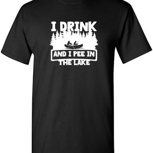 I Drink And I Pee In The Lake T-Shirt: Sarcastic Humor Graphic Tee