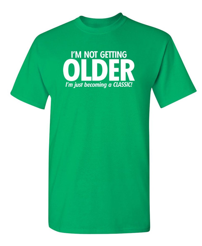 I'm Not Getting Older I'm Just Becoming A Classic T-Shirt Aged To Perfection Senior Citizen Shirt Positive Attitude Tshirt Dad Gift Idea Irish Green