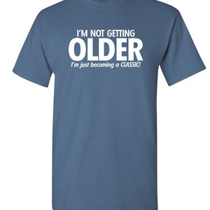 I'm Not Getting Older I'm Just Becoming A Classic T-Shirt Aged To Perfection Senior Citizen Shirt Positive Attitude Tshirt Dad Gift Idea Dusk Blue