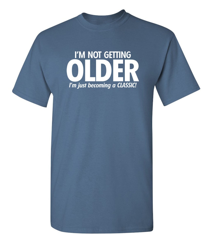 I'm Not Getting Older I'm Just Becoming A Classic T-Shirt Aged To Perfection Senior Citizen Shirt Positive Attitude Tshirt Dad Gift Idea Dusk Blue