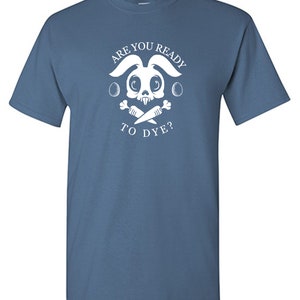 Are You Ready To Dye T-Shirt: Funny Sarcasm Novelty Graphic Tee
