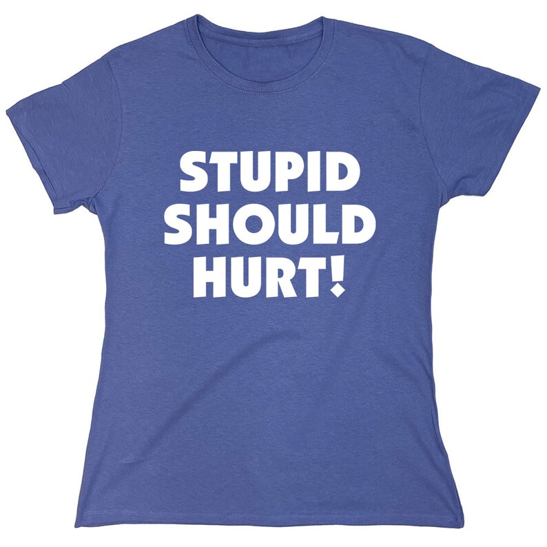 Stupid Should Hurt T-Shirt: Sarcastic Meme Quote Gag Gift image 8
