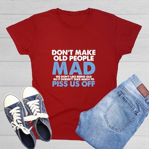 Don&#39;t Make Old People Mad We Don&#39;t Like Being Old So It Doesn&#39;t Take Much To Piss Us Off Funny Saying T Shirt Gift For GrandMother