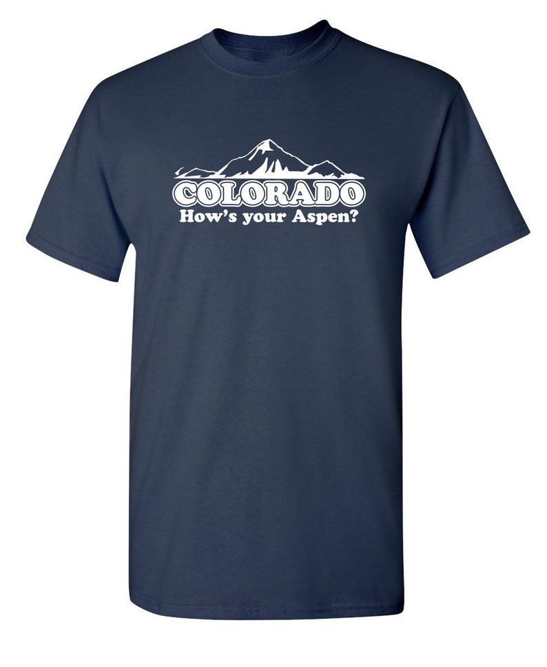 Colorado How/'s Your Aspen Sarcastic Humor Graphic Novelty Funny T Shirt