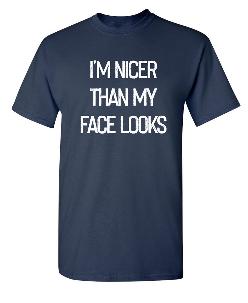 I/'m Nicer Than My Face Looks Sarcastic Humor Graphic Novelty Funny T Shirt
