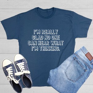 May include: A dark blue t-shirt with white text that reads "I'm really glad no one can hear what I'm thinking."