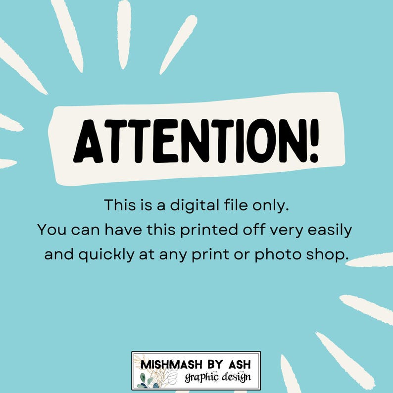 May include: A blue background with white starbursts and a white rectangle with black text that reads "ATTENTION! This is a digital file only. You can have this printed off very easily and quickly at any print or photo shop."  Below the rectangle is a white rectangle with black text that reads "MISHMASH BY ASH graphic design".