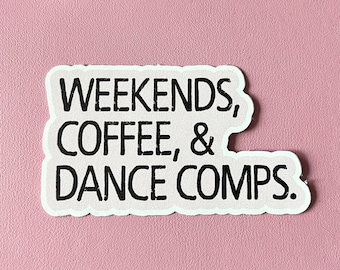 Weekends, Coffee & Dance Comps sticker, vinyl sticker, diecut sticker, Dance mom sticker, dance, sticker, laptop sticker