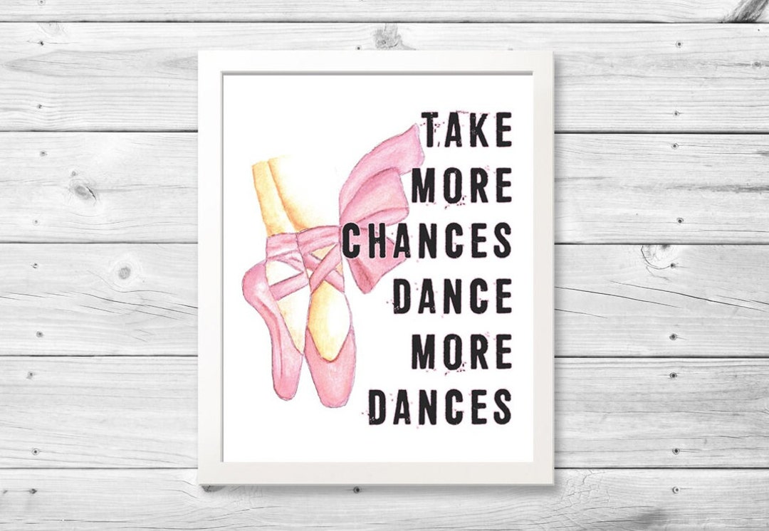 Take More Chances Dance More Dances, Wall Art, Girls Room, Print, Art