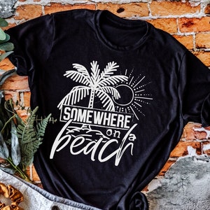 Somewhere on a beach Shirt, Summer Shirt, Beach shirt, Gift for her, Girls beach trip shirt, summer vacation shirt, Beach lif