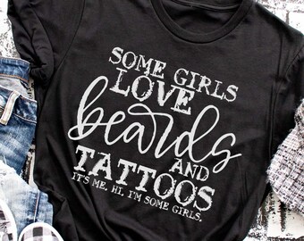 Some Girls Love Beards and Tattoos, its me shirt, Tattooed shirt, Tattoo, Tattoo lover gift, Tattoo Artist, Tattooed Mom, Inked Shirt, beard