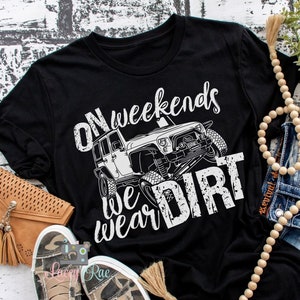 SALE!! On Weekends we wear dirt shirt, jeep shirt, Riding Dirty shirt, riding shirt, Mudding shirt, Side by Side, Weekends are for riding