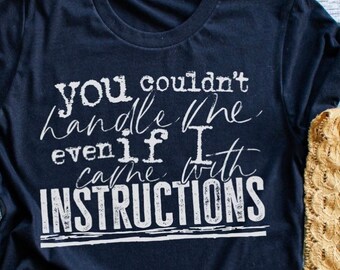 You Couldn't Handle Me Even If I Came With Instructions Shirt, Sarcastic Tee, Gift For Her, Mood Vibe Apparel