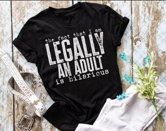 The Fact That I Am Legally An Adult Is Hilariouis Shirt, 18Th Birthday Gift, Unisex Apparel