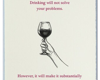 Hysterical Friendship Card - Drinking Will Not Solve Your Problems, But... Free US Shipping Available Printed in NY on Italian-made paper