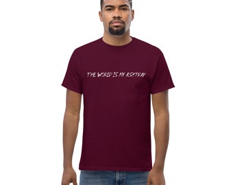 I Made Myself a T-Shirt that says The World Is My Ashtray