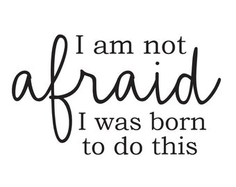 I am not afraid, I was born to do this - Vinyl Wall Decal