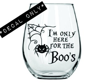 I'm only here for the Boo's - Halloween - Vinyl Decal for Wine Glass