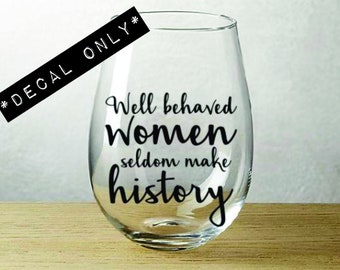 Well behaved women seldom make history - Vinyl Decal for Wine Glass