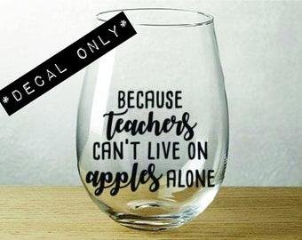 Because teachers can't live on apples alone - Vinyl Decal for Wine Glass