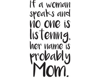 If a woman speaks and no one is listening, her name is probably Mom - Vinyl Wall Decal