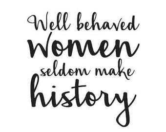 Well behaved women seldom make history - Vinyl Wall Decal