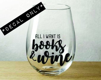 All I want is books and wine - Vinyl Decal for Wine Glass