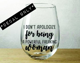 I don't apologize for being a powerful freaking woman - Vinyl Decal for Wine Glass