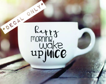 Happy morning wake up juice - Vinyl Decal for Coffee Mug