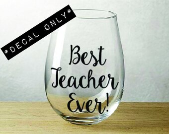Best Teacher Ever - Vinyl Decal for Wine Glass