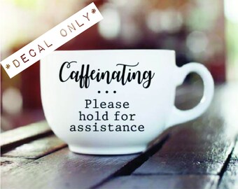 Caffeinating please hold for assistance - Vinyl Decal for Coffee Mug