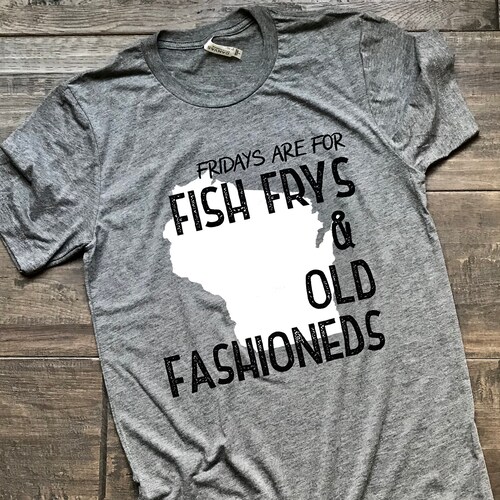 fridays are for fish frys and old fashioned t shirt