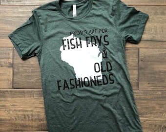 fridays are for fish frys and old fashioned t shirt