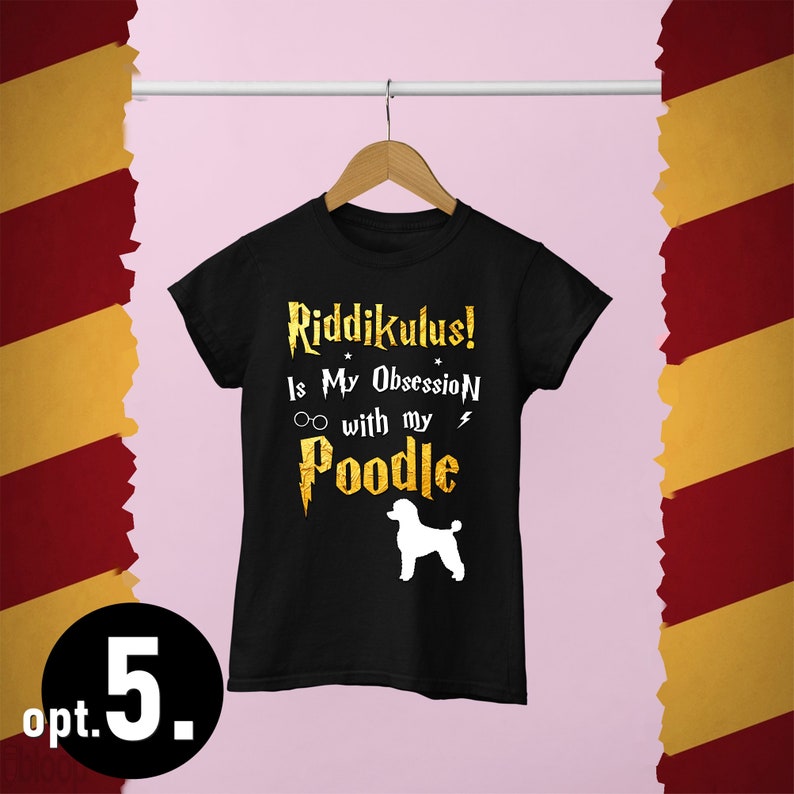 May include: Black t-shirt with a gold graphic that says "Riddikulus! Is My Obsession with my Poodle" and a white silhouette of a poodle.