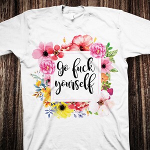 Go Fuck Yourself T-Shirt, Funny Womens, PNG JPG Iron on Transfer Clear Waterslide Printed Decal image 3