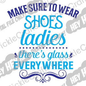 May include: Blue and white text graphic design with the text "Make sure to wear shoes ladies there's glass everywhere".