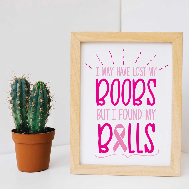 Breast Cancer I May Have Lost My Boobs But I Found My Balls SVG PNG Digital Cut File Iron on Transfer Sublimation Design Printed Decal