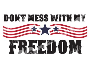 Don&#39;t Mess With My Freedom America Patriotic USA SVG PNG Digital Cut File Iron on Transfer Sublimation Design Clear Waterslide Printed Decal