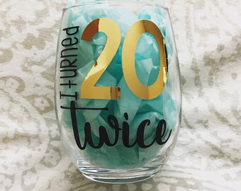 40 Wine Glass / 40th Birthday / 40th Birthday Gift / Funny Wine Glass / I Turned 20 Twice