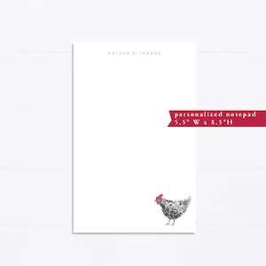 May include: Personalized notepad featuring a black and white illustration of a chicken with a red comb. The notepad is 5.5 inches wide by 8.5 inches high. The text "Esther Richards" is printed at the top of the notepad.