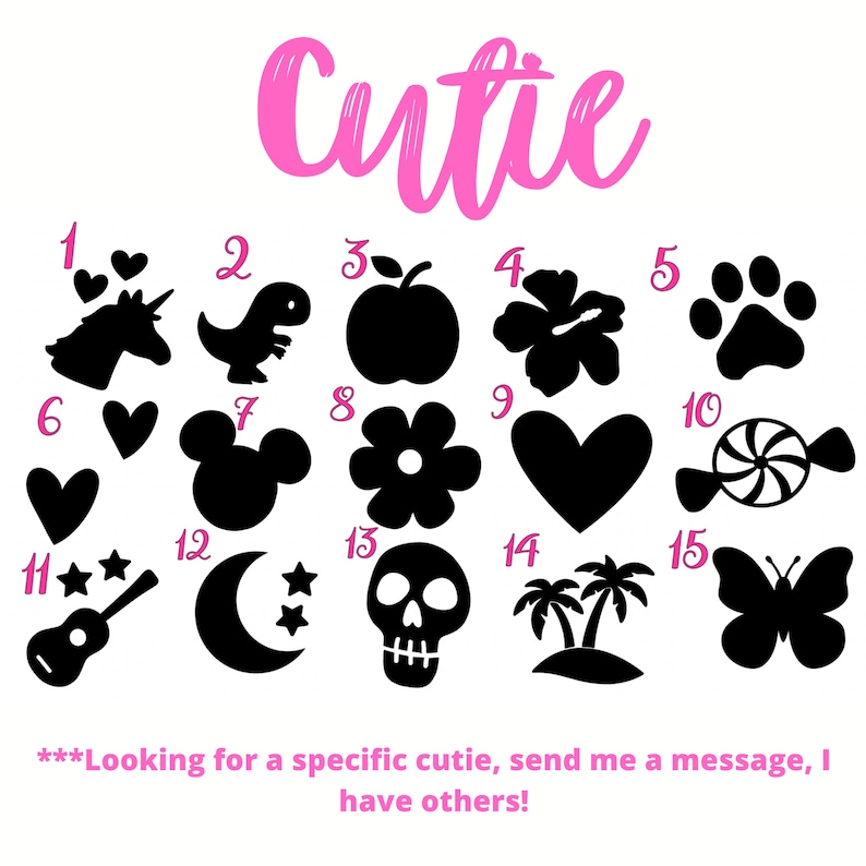 May include: A chart with 15 black and white images of various cute designs, numbered 1 through 15. The word "Cutie" is written in pink at the top of the chart. The text "***Looking for a specific cutie, send me a message, I have others!" is written at the bottom of the chart.