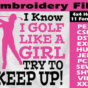 I Know I Golf Like A Girl Try To Keep Up! - Machine Embroidery Files -  4 x 4 Hoop Size, 11 Popular Formats