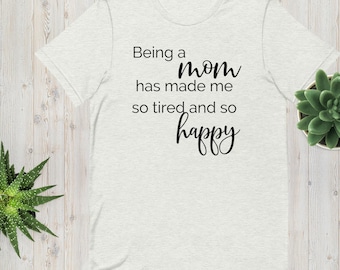 Being a Mom has made me happy t-shirt, Motherhood t-shirt, Mom Graphic Tee