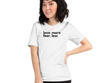 Love More Fear Less Shirt - Inspirational Statement Tee - Comfortable and Stylish Unisex T-Shirt for Men and Women