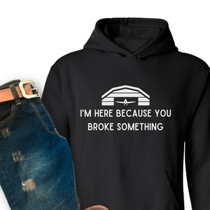 I'm Here because you Broke Something Hoodie | A & P Mechanic Shirt | Airplane Mechanic Gift | General Aviation Mechanic