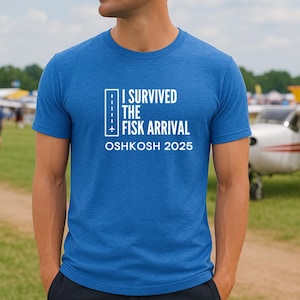 I Survived the Fisk Arrival Shirt | Oshkosh Airventure Tee | Unisex Pilot Tee| Funny Aviation Gift | Fly in T Shirt | Airshow Shirt